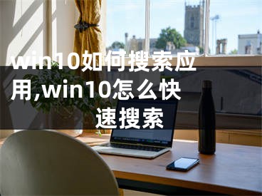 win10如何搜索应用,win10怎么快速搜索