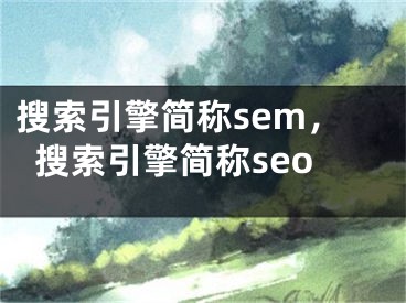 搜索引擎简称sem，搜索引擎简称seo