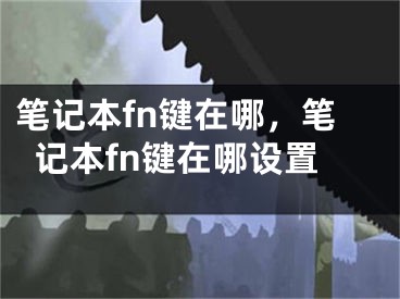 笔记本fn键在哪，笔记本fn键在哪设置