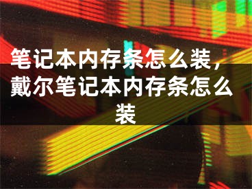 笔记本内存条怎么装，戴尔笔记本内存条怎么装