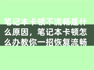 笔记本卡顿不流畅是什么原因，笔记本卡顿怎么办教你一招恢复流畅