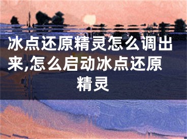 冰点还原精灵怎么调出来,怎么启动冰点还原精灵