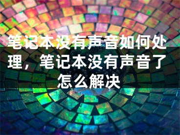 笔记本没有声音如何处理，笔记本没有声音了怎么解决