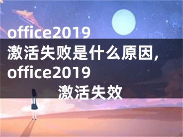 office2019激活失败是什么原因,office2019激活失效