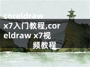 coreldraw x7入门教程,coreldraw x7视频教程