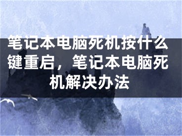 笔记本电脑死机按什么键重启，笔记本电脑死机解决办法