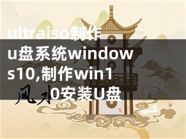 ultraiso制作u盘系统windows10,制作win10安装U盘