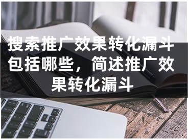 搜索推广效果转化漏斗包括哪些，简述推广效果转化漏斗