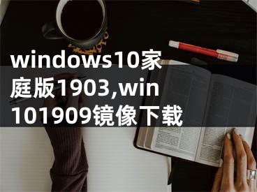 windows10家庭版1903,win101909镜像下载