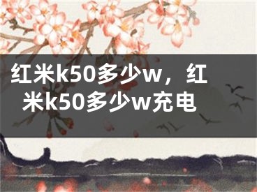 红米k50多少w，红米k50多少w充电