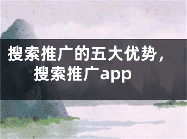 搜索推广的五大优势，搜索推广app