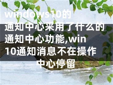 windows10的通知中心采用了什么的通知中心功能,win10通知消息不在操作中心停留