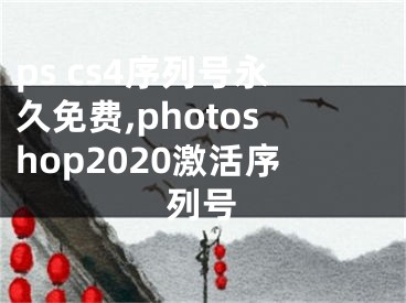 ps cs4序列号永久免费,photoshop2020激活序列号