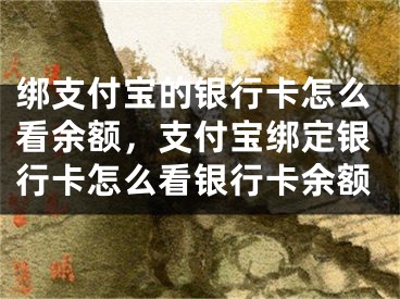 绑支付宝的银行卡怎么看余额，支付宝绑定银行卡怎么看银行卡余额