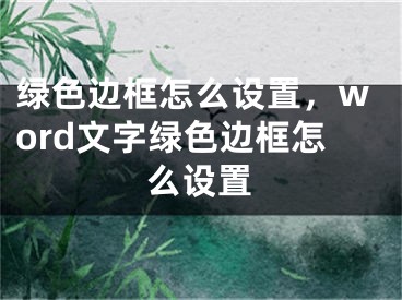 绿色边框怎么设置，word文字绿色边框怎么设置