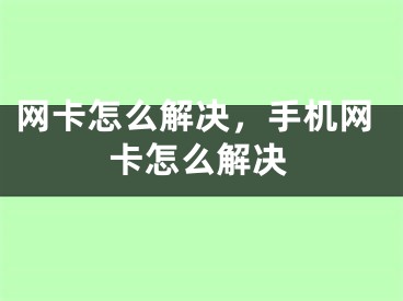 网卡怎么解决，手机网卡怎么解决