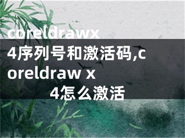 coreldrawx4序列号和激活码,coreldraw x4怎么激活