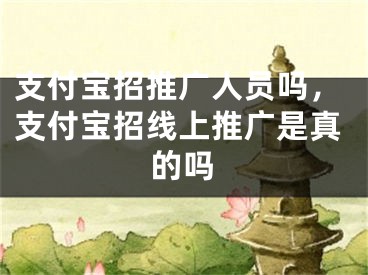 支付宝招推广人员吗，支付宝招线上推广是真的吗