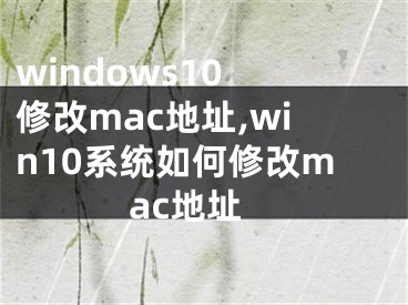 windows10 修改mac地址,win10系统如何修改mac地址