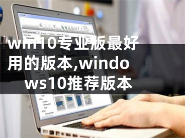 win10专业版最好用的版本,windows10推荐版本