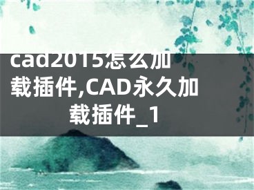 cad2015怎么加载插件,CAD永久加载插件_1