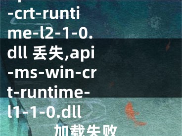 api-ms-win-crt-runtime-l2-1-0.dll 丢失,api-ms-win-crt-runtime-l1-1-0.dll 加载失败