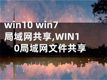win10 win7局域网共享,WIN10局域网文件共享