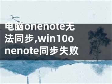 电脑onenote无法同步,win10onenote同步失败