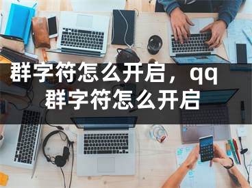 群字符怎么开启，qq群字符怎么开启