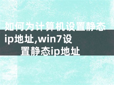 如何为计算机设置静态ip地址,win7设置静态ip地址