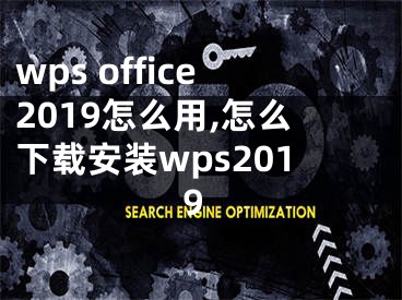 wps office2019怎么用,怎么下载安装wps2019