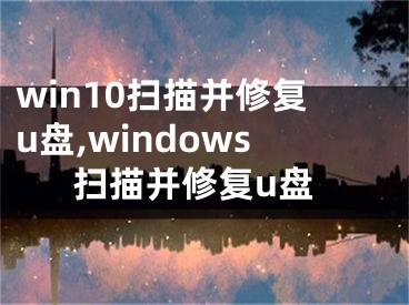 win10扫描并修复u盘,windows扫描并修复u盘