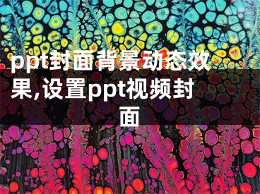 ppt封面背景动态效果,设置ppt视频封面