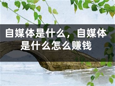 自媒体是什么，自媒体是什么怎么赚钱