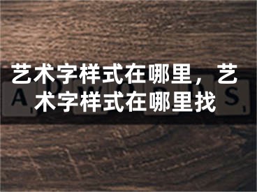 艺术字样式在哪里，艺术字样式在哪里找