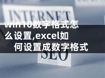 win10数字格式怎么设置,excel如何设置成数字格式 