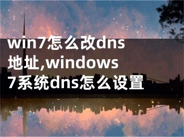 win7怎么改dns地址,windows7系统dns怎么设置