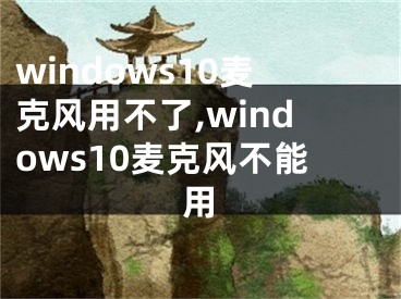 windows10麦克风用不了,windows10麦克风不能用