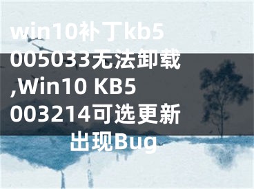 win10补丁kb5005033无法卸载,Win10 KB5003214可选更新出现Bug