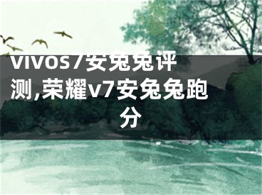 vivos7安兔兔评测,荣耀v7安兔兔跑分