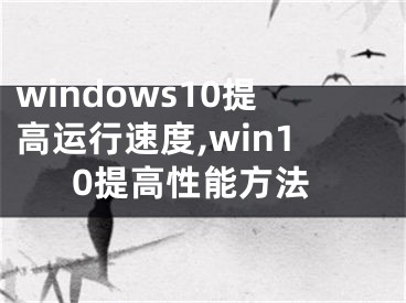 windows10提高运行速度,win10提高性能方法