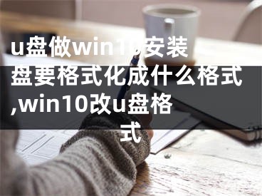 u盘做win10安装盘要格式化成什么格式,win10改u盘格式