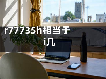 r77735h相当于i几