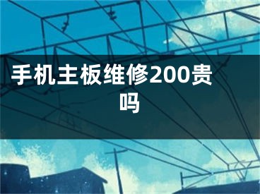 手机主板维修200贵吗