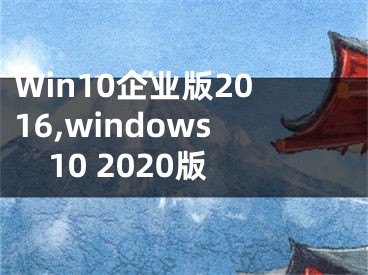 Win10企业版2016,windows10 2020版