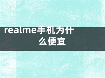 realme手机为什么便宜