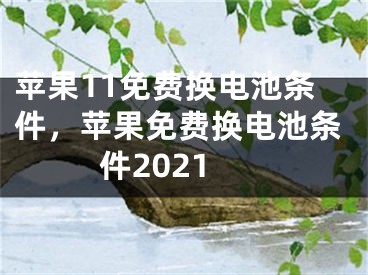 苹果11免费换电池条件，苹果免费换电池条件2021