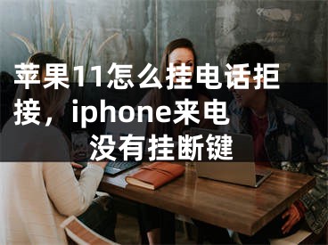 苹果11怎么挂电话拒接，iphone来电没有挂断键