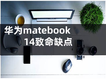 华为matebook14致命缺点