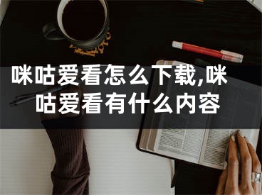 咪咕爱看怎么下载,咪咕爱看有什么内容